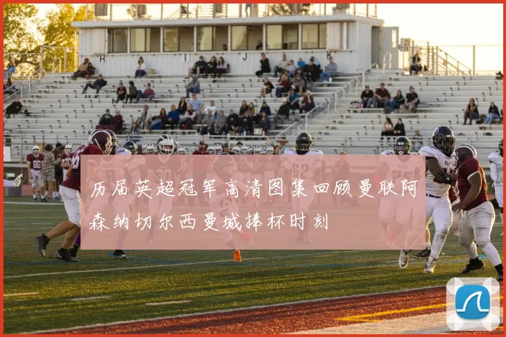 历届英超冠军高清图集回顾曼联阿森纳切尔西曼城捧杯时刻