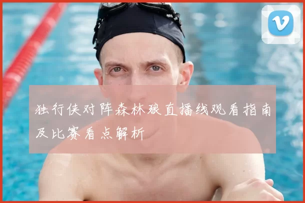 独行侠对阵森林狼直播线观看指南及比赛看点解析