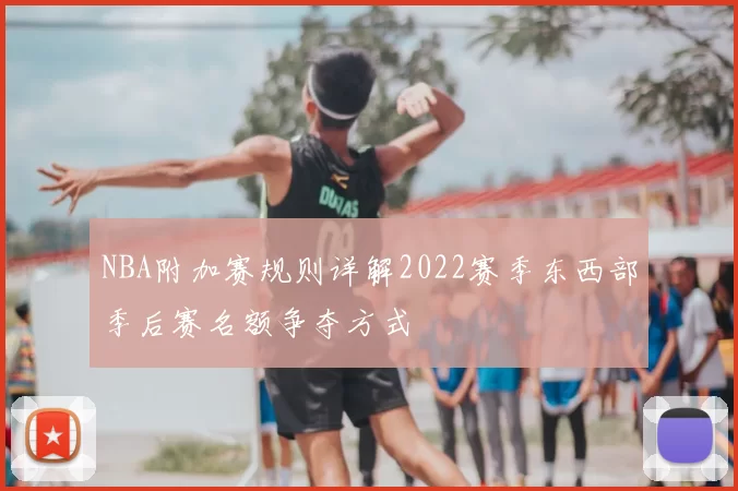 NBA附加赛规则详解2022赛季东西部季后赛名额争夺方式