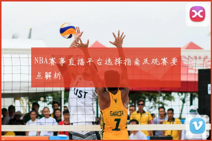 NBA赛事直播平台选择指南及观赛要点解析