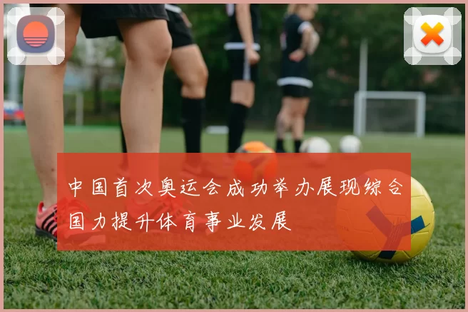 中国首次奥运会成功举办展现综合国力提升体育事业发展
