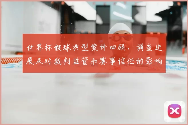 世界杯假球典型案件回顾、调查进展及对裁判监管和赛事信任的影响