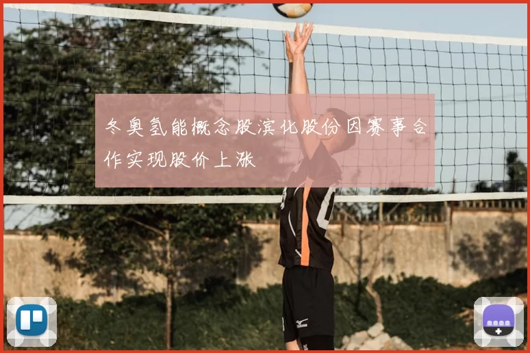 冬奥氢能概念股滨化股份因赛事合作实现股价上涨