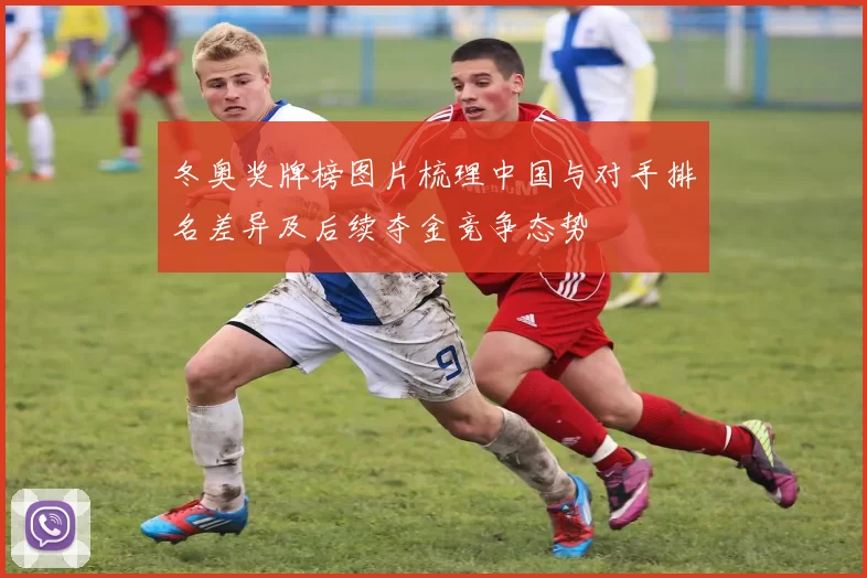 冬奥奖牌榜图片梳理中国与对手排名差异及后续夺金竞争态势